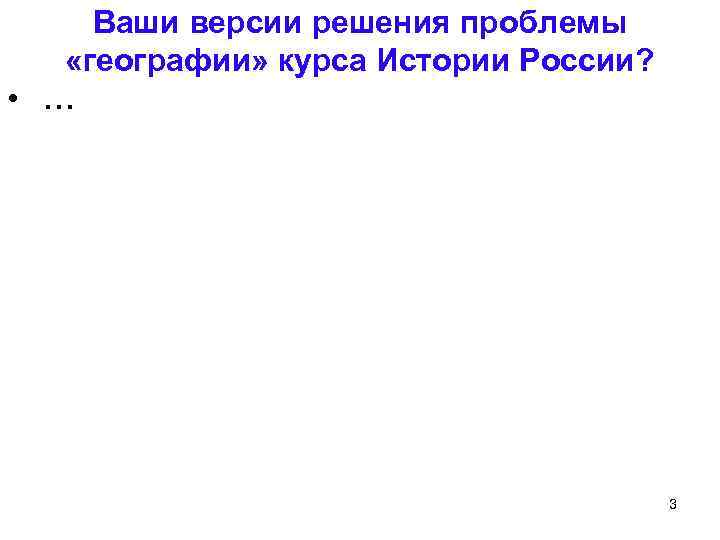 Ваши версии решения проблемы «географии» курса Истории России? • … 3 