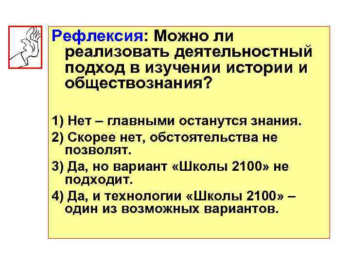 Рефлексия: Можно ли реализовать деятельностный подход в изучении истории и обществознания? 1) Нет –