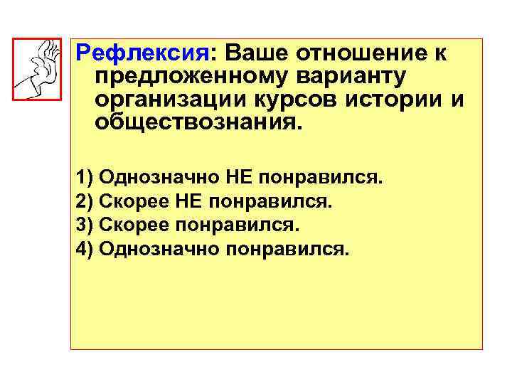 Рефлексия: Ваше отношение к предложенному варианту организации курсов истории и обществознания. 1) Однозначно НЕ