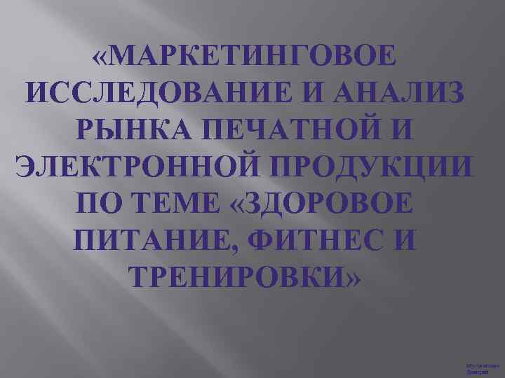  «МАРКЕТИНГОВОЕ ИССЛЕДОВАНИЕ И АНАЛИЗ РЫНКА ПЕЧАТНОЙ И ЭЛЕКТРОННОЙ ПРОДУКЦИИ ПО ТЕМЕ «ЗДОРОВОЕ ПИТАНИЕ,