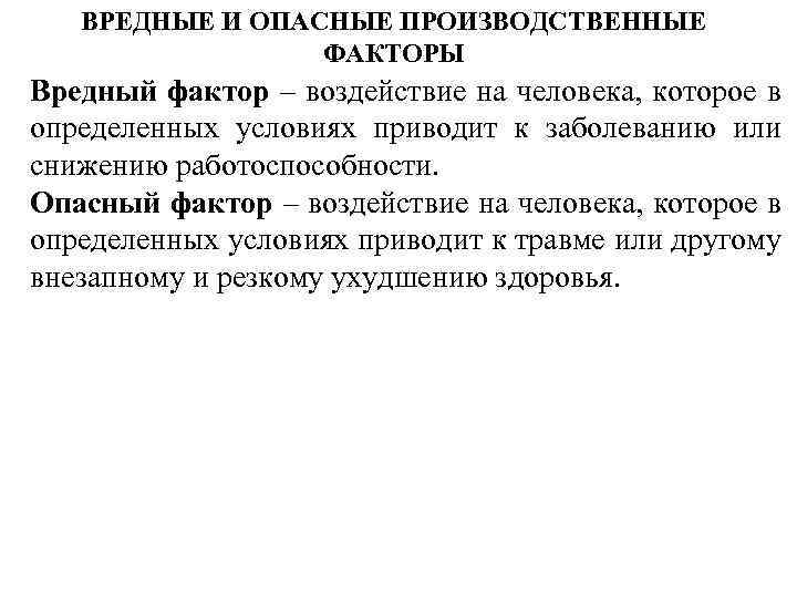 ВРЕДНЫЕ И ОПАСНЫЕ ПРОИЗВОДСТВЕННЫЕ ФАКТОРЫ Вредный фактор – воздействие на человека, которое в определенных