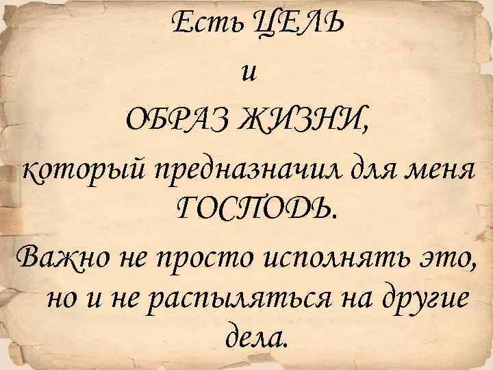 Есть ЦЕЛЬ и ОБРАЗ ЖИЗНИ, который предназначил для меня ГОСПОДЬ. Важно не просто исполнять