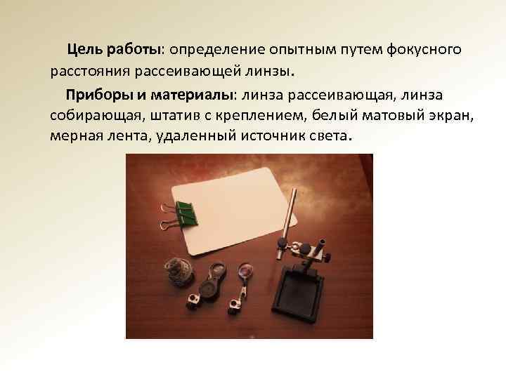  Цель работы: определение опытным путем фокусного расстояния рассеивающей линзы. Приборы и материалы: линза