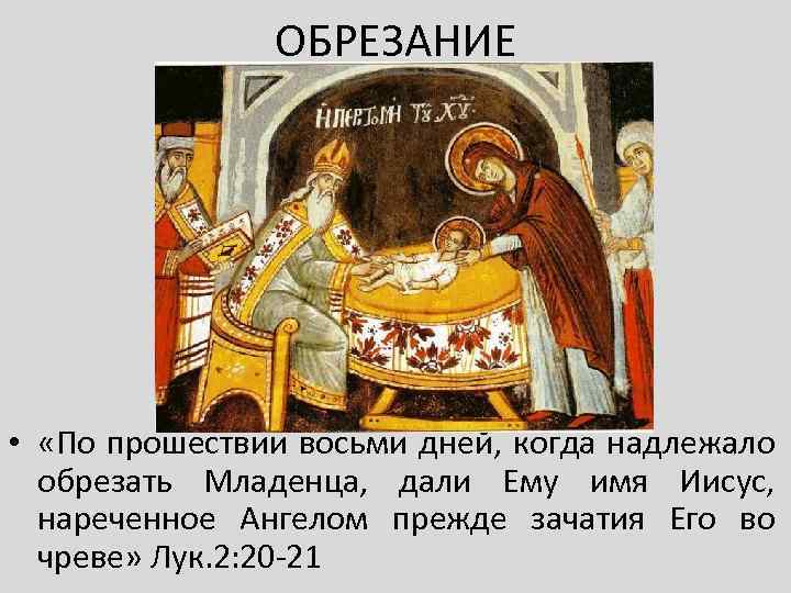 ОБРЕЗАНИЕ • «По прошествии восьми дней, когда надлежало обрезать Младенца, дали Ему имя Иисус,