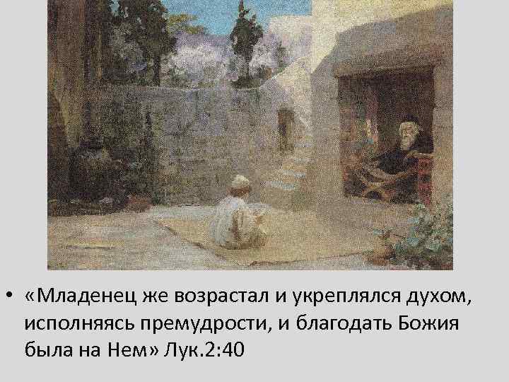  • «Младенец же возрастал и укреплялся духом, исполняясь премудрости, и благодать Божия была