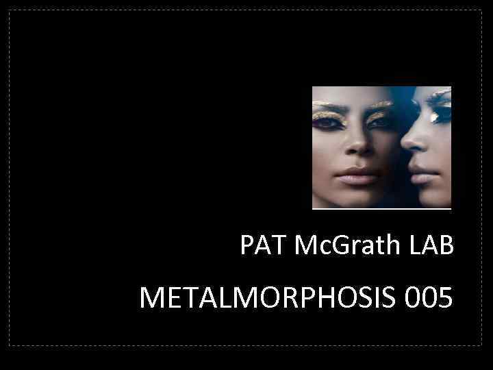 PAT Mc. Grath LAB METALMORPHOSIS 005 