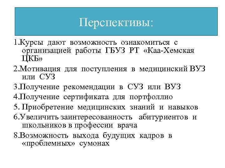 Перспективы: 1. Курсы дают возможность ознакомиться с организацией работы ГБУЗ РТ «Каа-Хемская ЦКБ» 2.