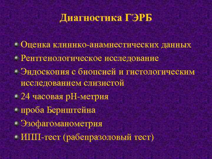 Диагностика ГЭРБ Оценка клинико-анамнестических данных Рентгенологическое исследование Эндоскопия с биопсией и гистологическим исследованием слизистой