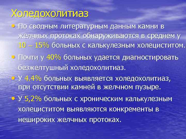 Холедохолитиаз • По сводным литературным данным камни в желчных протоках обнаруживаются в среднем у