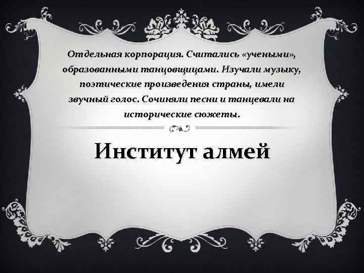 Отдельная корпорация. Считались «учеными» , образованными танцовщицами. Изучали музыку, поэтические произведения страны, имели звучный