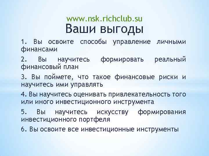 www. nsk. richclub. su Ваши выгоды 1. Вы освоите способы управление личными финансами 2.