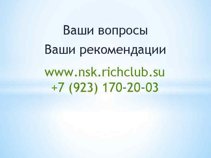 Ваши вопросы Ваши рекомендации www. nsk. richclub. su +7 (923) 170 -20 -03 