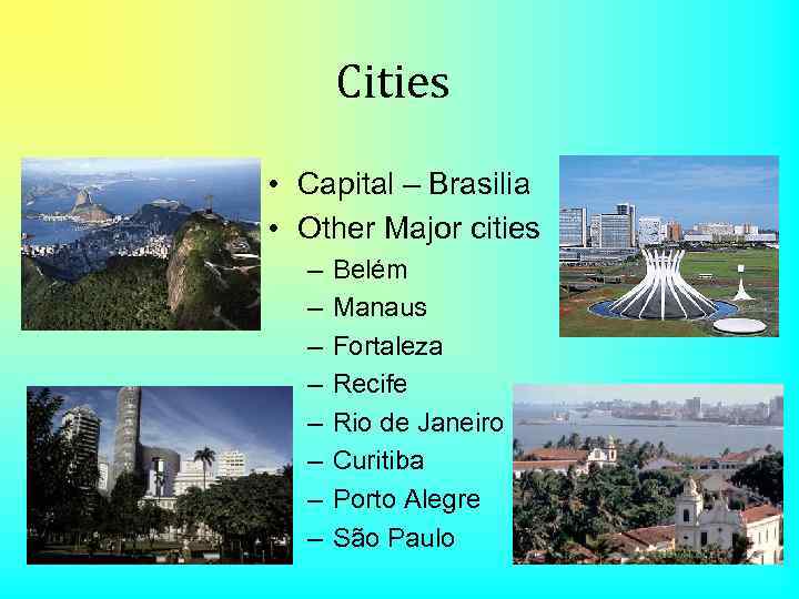 Cities • Capital – Brasilia • Other Major cities – – – – Belém