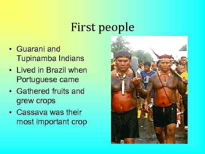 First people • Guarani and Tupinamba Indians • Lived in Brazil when Portuguese came