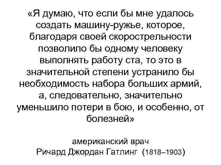  «Я думаю, что если бы мне удалось создать машину-ружье, которое, благодаря своей скорострельности