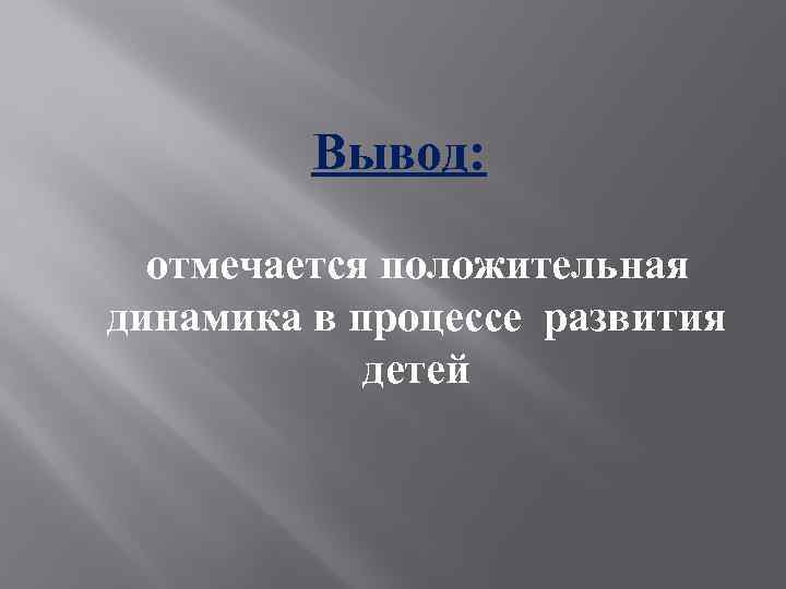 Вывод: отмечается положительная динамика в процессе развития детей 