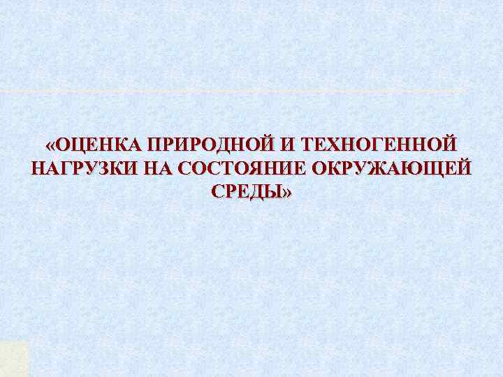  «ОЦЕНКА ПРИРОДНОЙ И ТЕХНОГЕННОЙ НАГРУЗКИ НА СОСТОЯНИЕ ОКРУЖАЮЩЕЙ СРЕДЫ» 82 