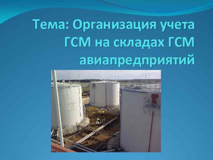 Тема: Организация учета ГСМ на складах ГСМ авиапредприятий 