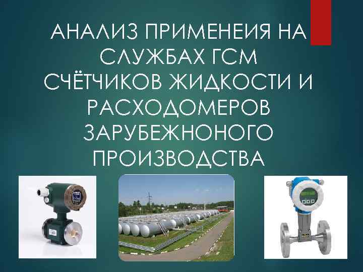 АНАЛИЗ ПРИМЕНЕИЯ НА СЛУЖБАХ ГСМ СЧЁТЧИКОВ ЖИДКОСТИ И РАСХОДОМЕРОВ ЗАРУБЕЖНОНОГО ПРОИЗВОДСТВА 