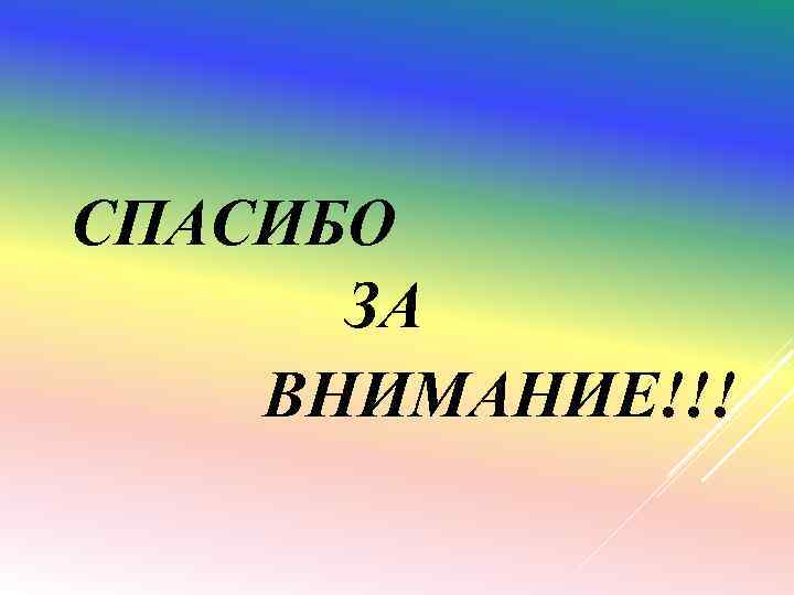 СПАСИБО ЗА ВНИМАНИЕ!!! 