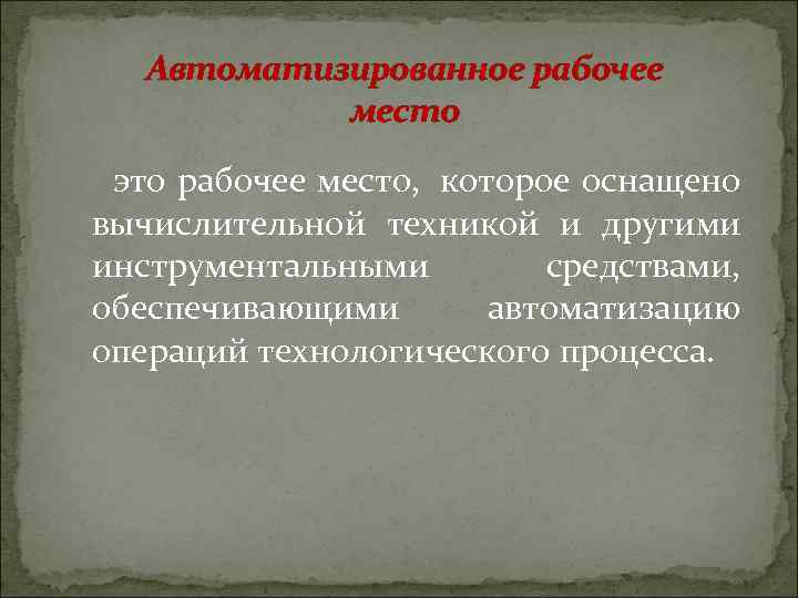 Автоматизированное рабочее место это рабочее место, которое оснащено вычислительной техникой и другими инструментальными средствами,