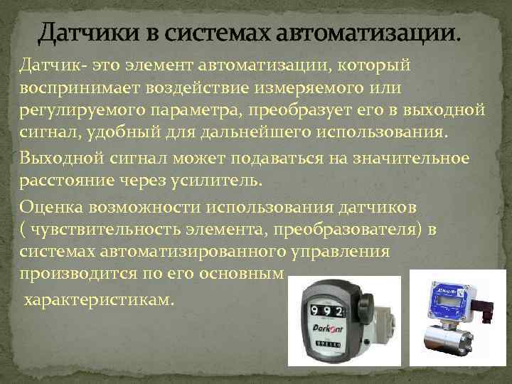 Датчики в системах автоматизации. Датчик- это элемент автоматизации, который воспринимает воздействие измеряемого или регулируемого