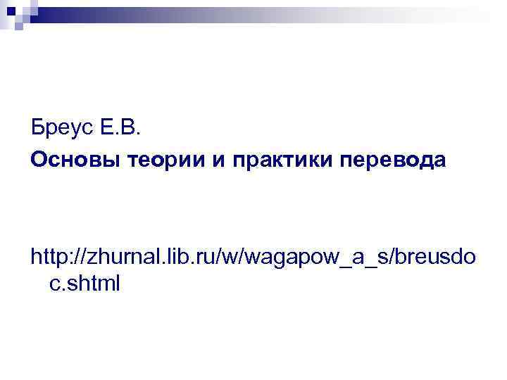 Бреус Е. В. Основы теории и практики перевода http: //zhurnal. lib. ru/w/wagapow_a_s/breusdo c. shtml