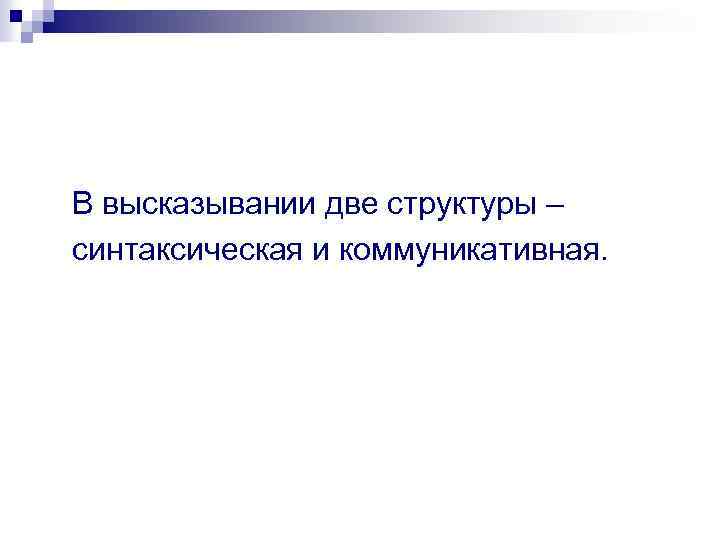В высказывании две структуры – синтаксическая и коммуникативная. 