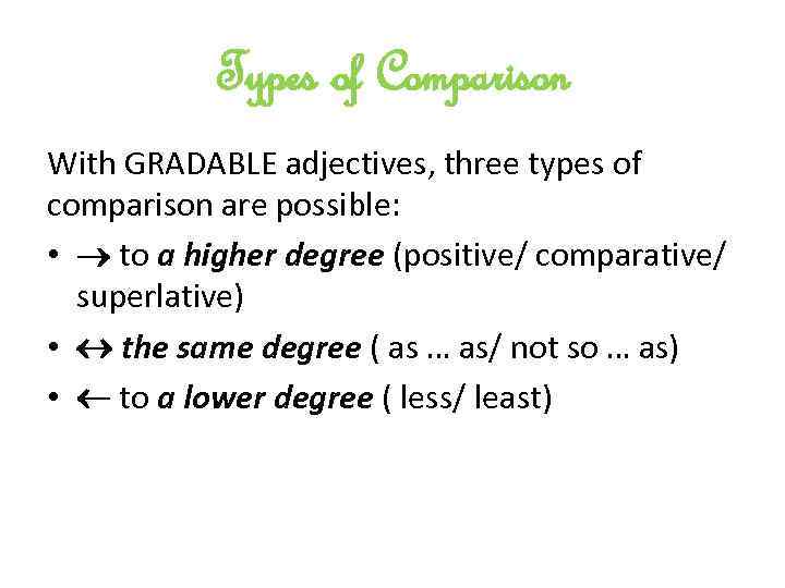 Types of Comparison With GRADABLE adjectives, three types of comparison are possible: • to