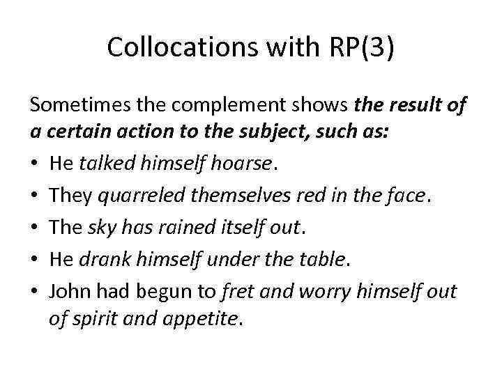 Collocations with RP(3) Sometimes the complement shows the result of a certain action to