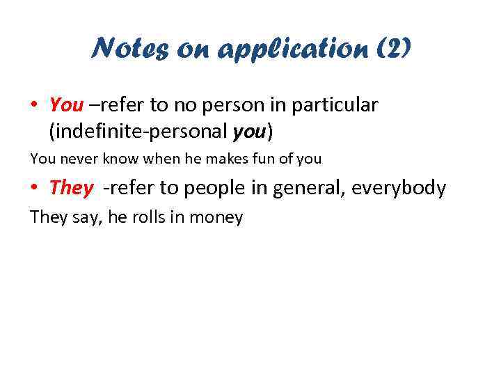 Notes on application (2) • You –refer to no person in particular (indefinite-personal you)