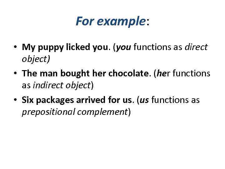 For example: • My puppy licked you. (you functions as direct object) • The