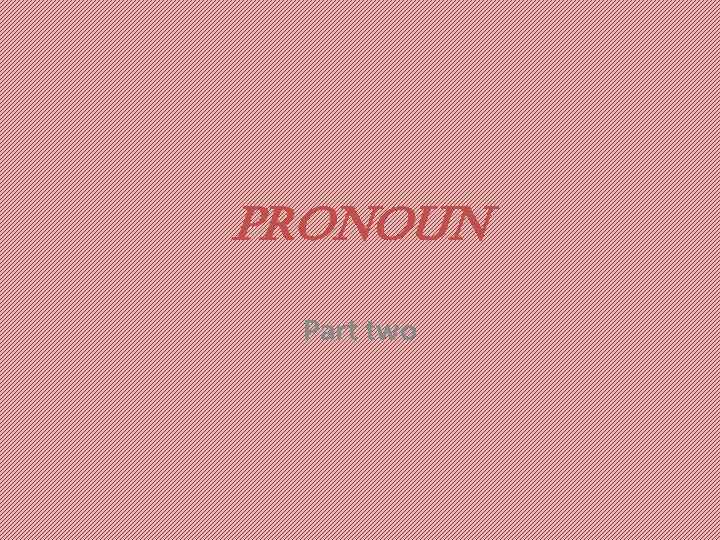 PRONOUN Part two 