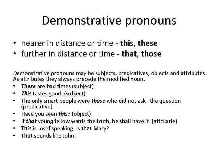 Demonstrative pronouns • nearer in distance or time this, these • further in distance