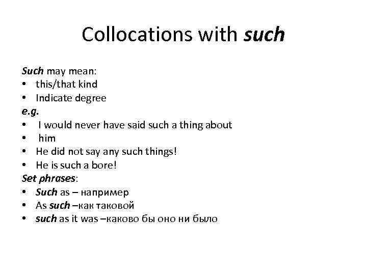 Collocations with such Such may mean: • this/that kind • Indicate degree e. g.