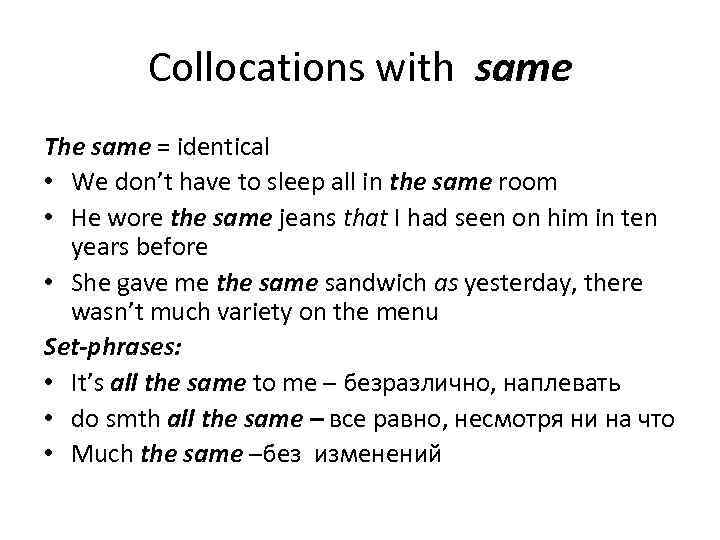 Collocations with same The same = identical • We don’t have to sleep all