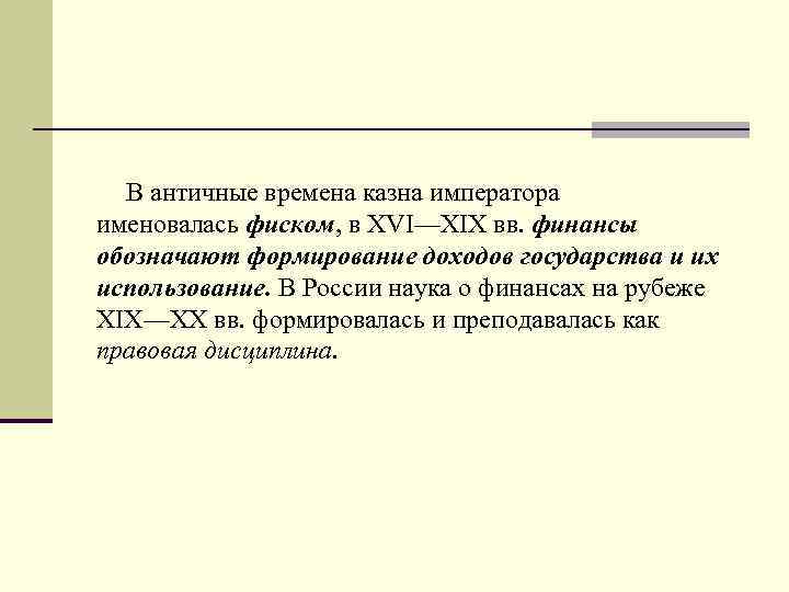 В античные времена казна императора именовалась фиском, в ХVI—ХIХ вв. финансы обозначают формирование доходов