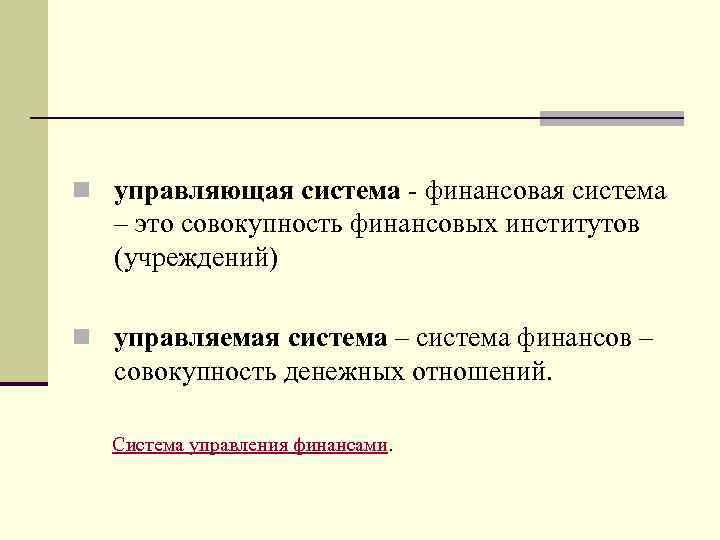 n управляющая система - финансовая система – это совокупность финансовых институтов (учреждений) n управляемая