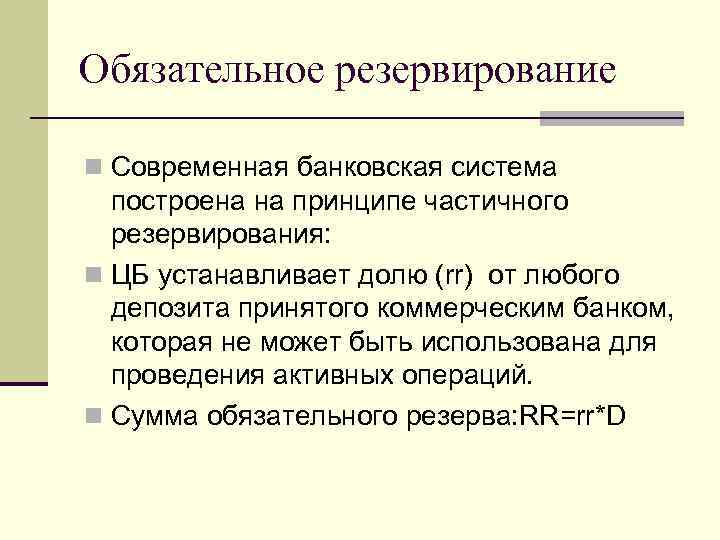 Обязательное резервирование n Современная банковская система построена на принципе частичного резервирования: n ЦБ устанавливает