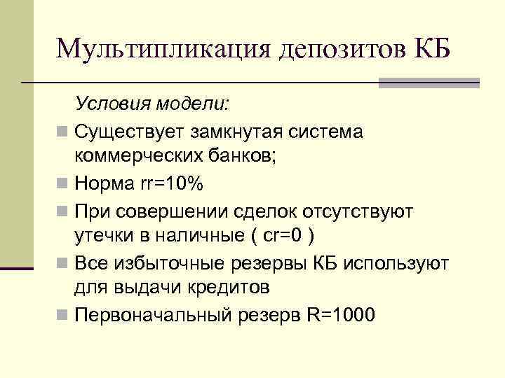 Мультипликация депозитов КБ Условия модели: n Существует замкнутая система коммерческих банков; n Норма rr=10%