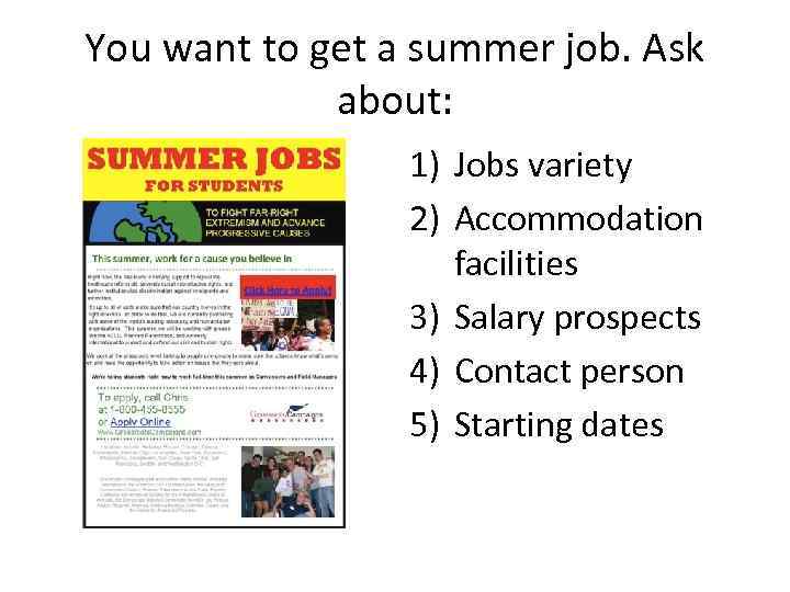 You want to get a summer job. Ask about: 1) Jobs variety 2) Accommodation