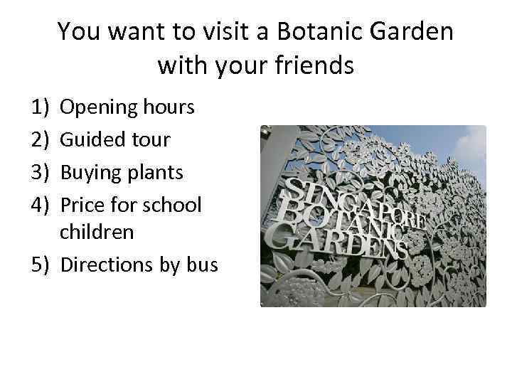 You want to visit a Botanic Garden with your friends 1) 2) 3) 4)