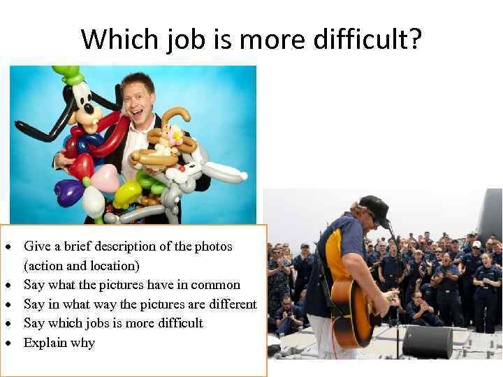 Which job is more difficult? Give a brief description of the photos (action and