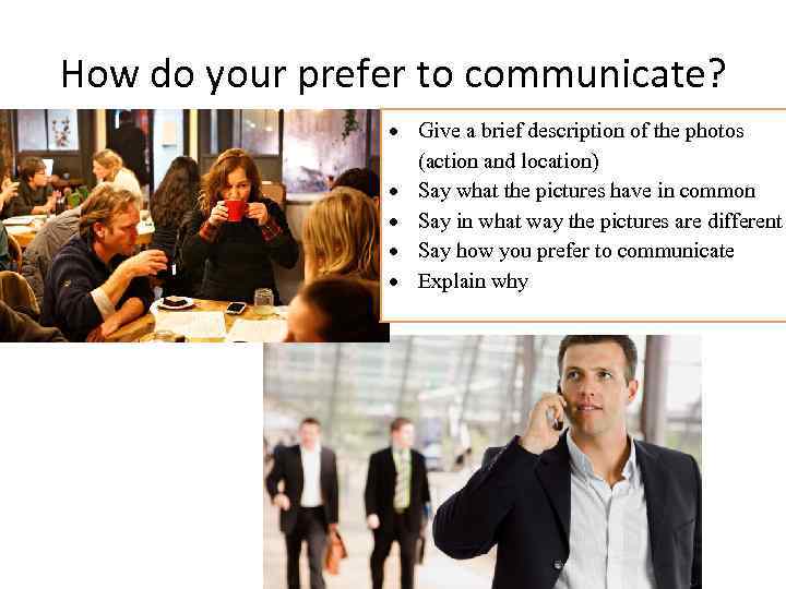 How do your prefer to communicate? Give a brief description of the photos (action