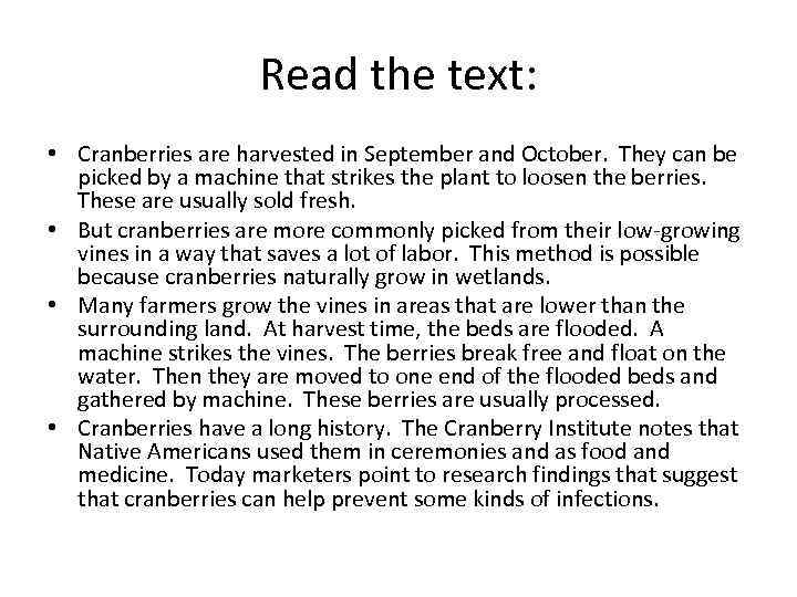 Read the text: • Cranberries are harvested in September and October. They can be