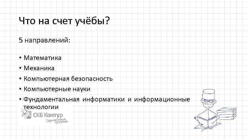Что на счет учёбы? 5 направлений: • Математика • Механика • Компьютерная безопасность •