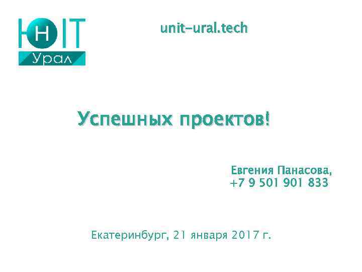 unit-ural. tech Успешных проектов! Евгения Панасова, +7 9 501 901 833 Екатеринбург, 21 января
