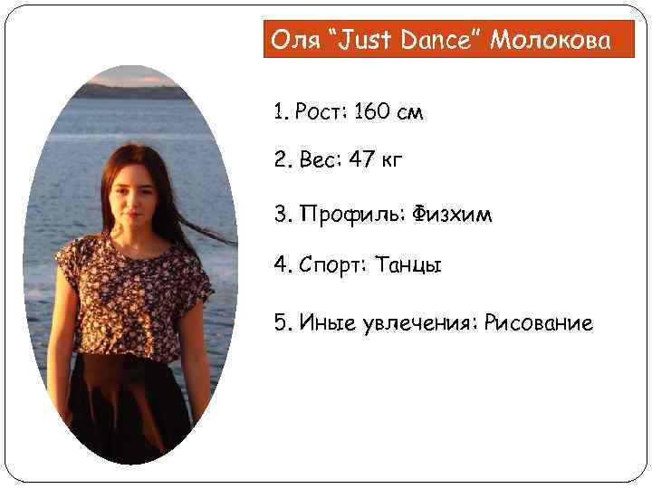 Оля “Just Dance” Молокова 1. Рост: 160 см 2. Вес: 47 кг 3. Профиль: