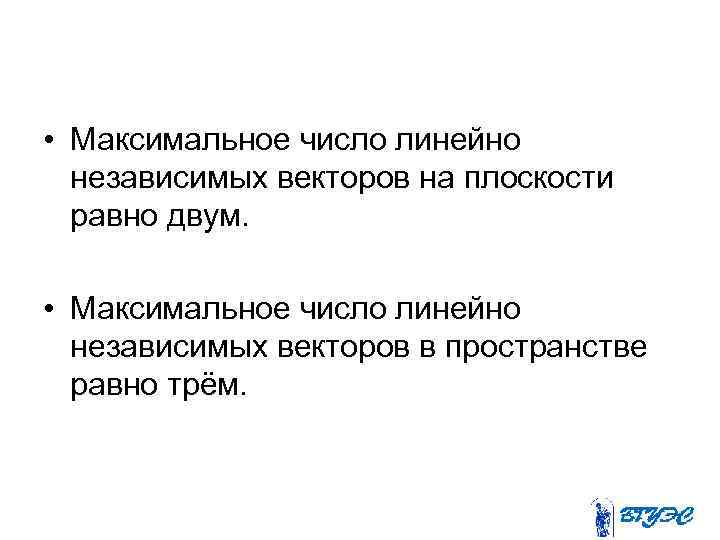  • Максимальное число линейно независимых векторов на плоскости равно двум. • Максимальное число