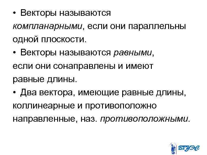  • Векторы называются компланарными, если они параллельны одной плоскости. • Векторы называются равными,